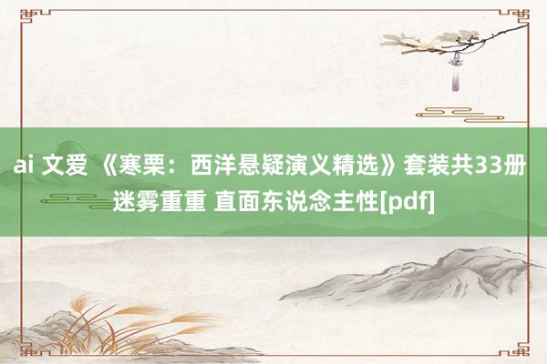 ai 文爱 《寒栗：西洋悬疑演义精选》套装共33册 迷雾重重 直面东说念主性[pdf]