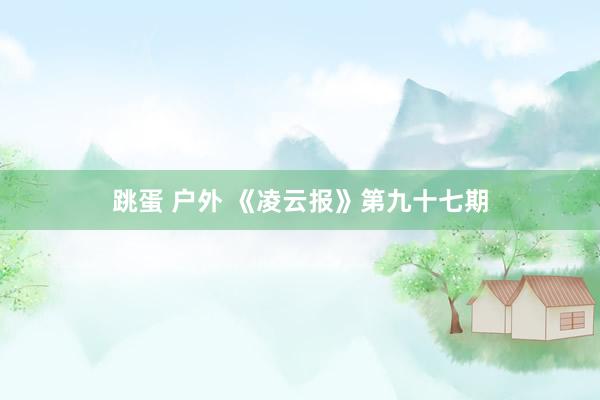 跳蛋 户外 《凌云报》第九十七期