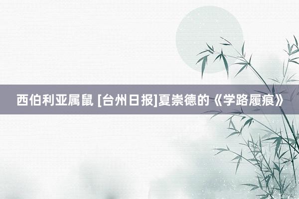 西伯利亚属鼠 [台州日报]夏崇德的《学路履痕》